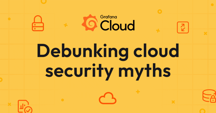 Grafana Cloud security: Three common cloud security myths debunked